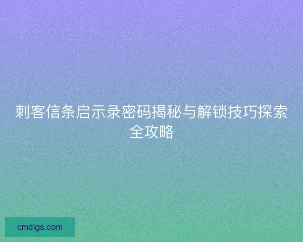刺客信条启示录密码揭秘与解锁技巧探索全攻略 刺客信条启示录密码揭秘与解锁技巧探索全攻略