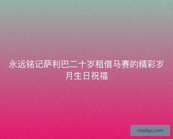 永远铭记萨利巴二十岁租借马赛的精彩岁月生日祝福